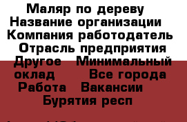 Маляр по дереву › Название организации ­ Компания-работодатель › Отрасль предприятия ­ Другое › Минимальный оклад ­ 1 - Все города Работа » Вакансии   . Бурятия респ.